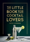 The Little Book for Cocktail Lovers : Recipes, Crafts, Trivia and More – the Perfect Gift for Any Aspiring Mixologist - Book
