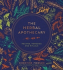 The Herbal Apothecary : Recipes, Remedies and Rituals - Book