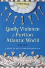 Godly Violence in the Puritan Atlantic World, 1636-1676 : A Study of Military Providentialism - eBook