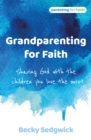 Grandparenting for Faith : Sharing God with the children you love the most - Book