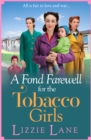 A Fond Farewell for the Tobacco Girls : A gripping historical family saga from Lizzie Lane - eBook
