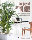 The Joy of Living with Plants : Ideas and Inspirations for Indoor Gardens - Book