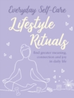 Everyday Self-care: Lifestyle Rituals : Find Greater Meaning, Connection, and Joy in Daily Life - Book