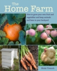 The Home Farm : How to Grow Your Own Fruit and Vegetables and Keep Animals and Bees in Your Backyard - Book