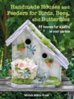Handmade Houses and Feeders for Birds, Bees, and Butterflies : 35 Havens for Wildlife in Your Garden - Book