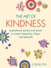 The Art of Kindness : Inspirational Quotes and Stories to Inspire Happiness, Hope, and Gratitude - Book