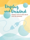 Unplug and Unwind : Mindful Ways to Rest, Relax, and Feel Renewed - Book