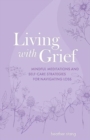 Living with Grief : Mindful Meditations and Self-Care Strategies for Navigating Loss - Book