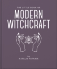 The Little Book of Modern Witchcraft : A Magical Introduction to the Beliefs and Practice - Book