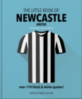 The Little Book of Newcastle United : Over 170 black & white quotes! - Book