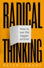 Radical Thinking : How to see the bigger picture - Book
