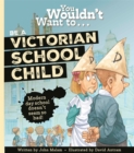 You Wouldn't Want To Be A Victorian Schoolchild! - Book