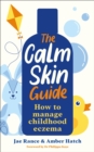 The Calm Skin Guide : How to Manage Childhood Eczema - eBook
