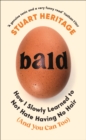 Bald : How I Slowly Learned to Not Hate Having No Hair (And You Can Too) - eBook