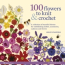 100 Flowers to Knit & Crochet (new edition) : A Collection of Beautiful Blooms for Embellishing Clothes, Accessories, Cushions and Throws - Book