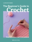 The Beginner's Guide to Crochet : Easy techniques and 8 fun projects - eBook