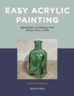 Easy Acrylic Painting : Beginner Tutorials for Small Still Lifes - eBook