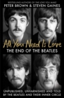 All You Need Is Love : The End of the Beatles - An Oral History by Those Who Were There - Book