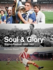 Soul and Glory : English Football, 1950-1989 - Book