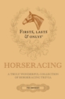 Firsts, Lasts and Onlys : A Truly Wonderful Collection of Horseracing Trivia - eBook
