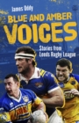 Blue and Amber Voices : Stories from Leeds Rugby League - Book
