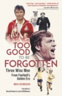 Too Good to be Forgotten : Three Wise Men from Football’s Golden Era - Book