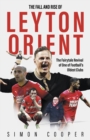 The Fall and Rise of Leyton Orient : The Fairytale Revival of One of Football's Oldest Clubs - Book