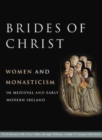 Brides of Christ : Women and Monasticism in Medieval and Early Modern Ireland - Book