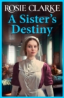 A Sister's Destiny : A heartbreaking historical saga from Rosie Clarke - eBook
