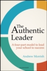 The Authentic Leader : A Four-Part Model to Lead Your School to Success - eBook