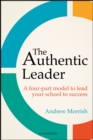 The Authentic Leader : A four-part model to lead your school to success - Book