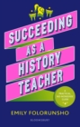 Succeeding as a History Teacher : The ultimate guide to teaching secondary history - Book