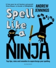 Spell Like a Ninja : Top tips, rules and remedies to supercharge your spelling - eBook