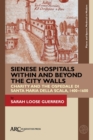 Sienese Hospitals Within and Beyond the City Walls : Charity and the Ospedale di Santa Maria della Scala, 1400-1600 - eBook