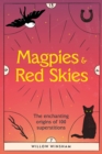 Magpies & Red Skies : The enchanting origins of 100 superstitions - Book
