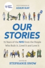 Our Stories : 75 Years of the NHS from the People Who Built It, Lived It and Love It - Book