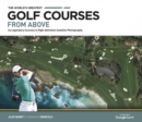 The World's Greatest Golf Courses From Above : 34 Legendary Courses in High-Definition Satellite Photographs - Book