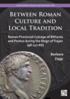 Between Roman Culture and Local Tradition : Roman Provincial Coinage of Bithynia and Pontus during the Reign of Trajan (98-117 AD) - eBook