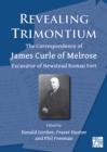 Revealing Trimontium : The Correspondence of James Curle of Melrose, Excavator of Newstead Roman Fort - eBook