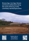 Bronze Age, Iron Age, Roman and Saxon Settlements Along the Route of the A43 Corby Link Road, Northamptonshire - Book