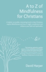to Z of Mindfulness for Christians : A Helpful, Accessible, Interesting Book to Help Christians Explore Mindfulness and how it Might Complement/Enhance your Faith and Spirituality - eBook