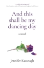 And this shall be my dancing day : a novel - Book