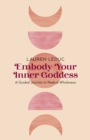 Embody Your Inner Goddess : A Guided Journey to Radical Wholeness - Book