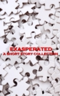 Exasperated - A Short Story Collection : The simplest problems soon become the hardest - eBook