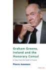 Graham Greene, Ireland and the Honorary Consul : A View from the South of France - eBook