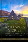 Scotland's Stories : Historic Tales for Incredible Places - Book