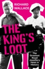 The King's Loot : The Greatest Royal Jewellery Heist in History - Book