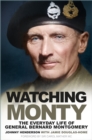 Watching Monty : The Everyday Life of General Bernard Montgomery - Book