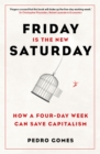 Friday is the New Saturday : How a Four-Day Week Can Save Capitalism - Book