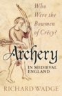 Archery in Medieval England : Who Were the Bowmen of Crecy? - Book